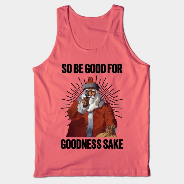 Santa with a Gun - Be Good For Goodness Sake Tank Top by TwistedCharm